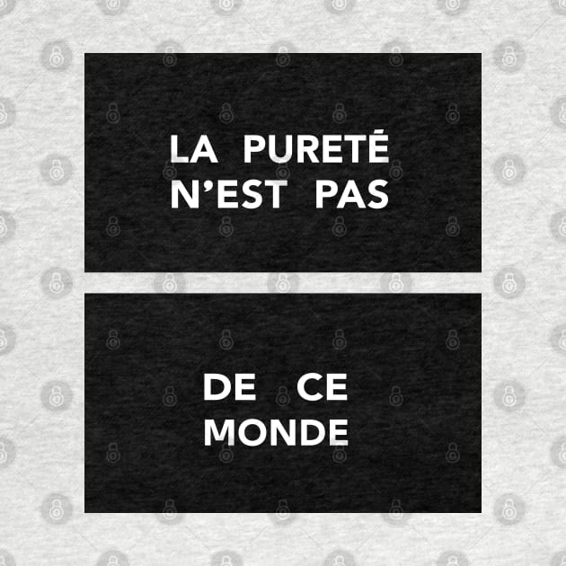 La Pureté n'est pas de ce Monde / Purity is not of this World by DankFutura